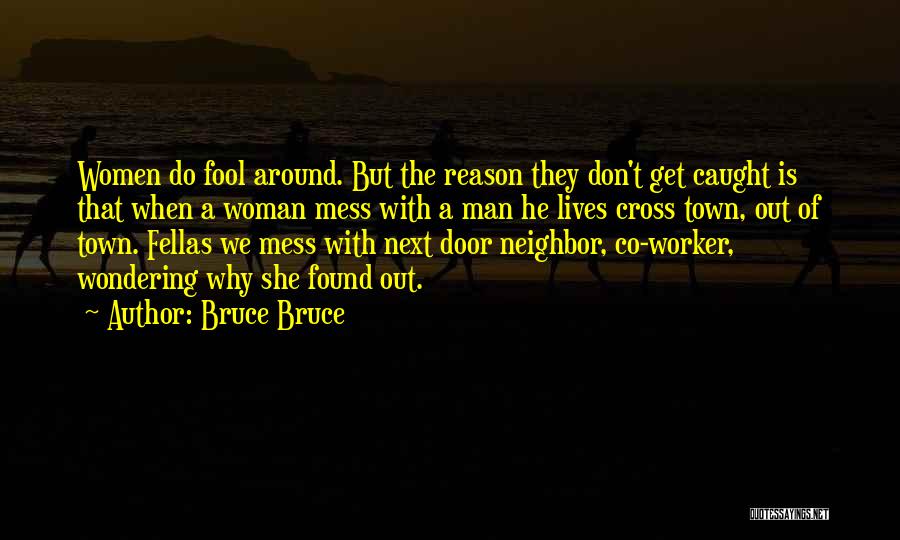 Bruce Bruce Quotes: Women Do Fool Around. But The Reason They Don't Get Caught Is That When A Woman Mess With A Man