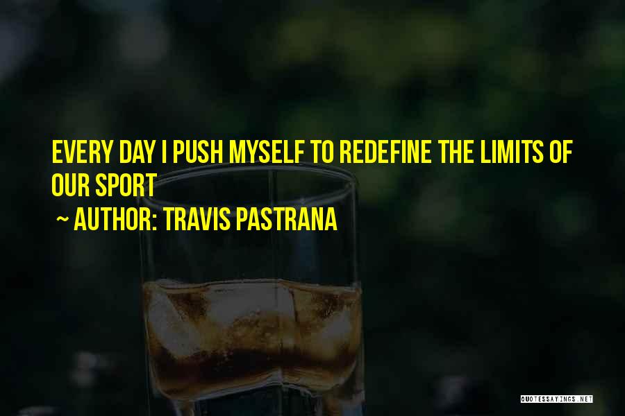 Travis Pastrana Quotes: Every Day I Push Myself To Redefine The Limits Of Our Sport