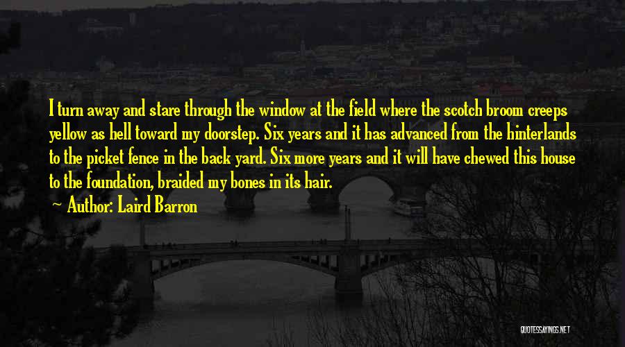 Laird Barron Quotes: I Turn Away And Stare Through The Window At The Field Where The Scotch Broom Creeps Yellow As Hell Toward