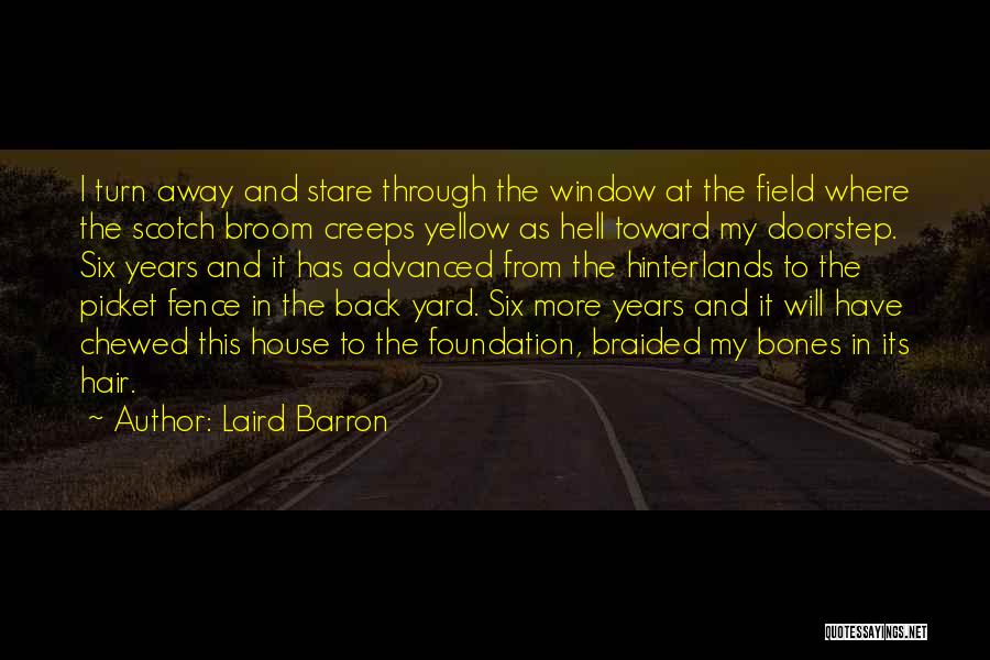 Laird Barron Quotes: I Turn Away And Stare Through The Window At The Field Where The Scotch Broom Creeps Yellow As Hell Toward