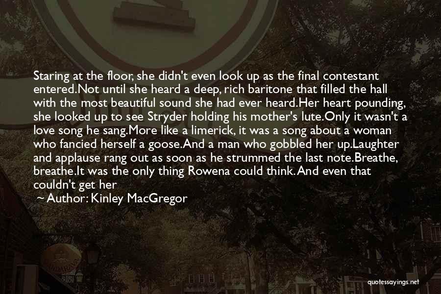 Kinley MacGregor Quotes: Staring At The Floor, She Didn't Even Look Up As The Final Contestant Entered.not Until She Heard A Deep, Rich