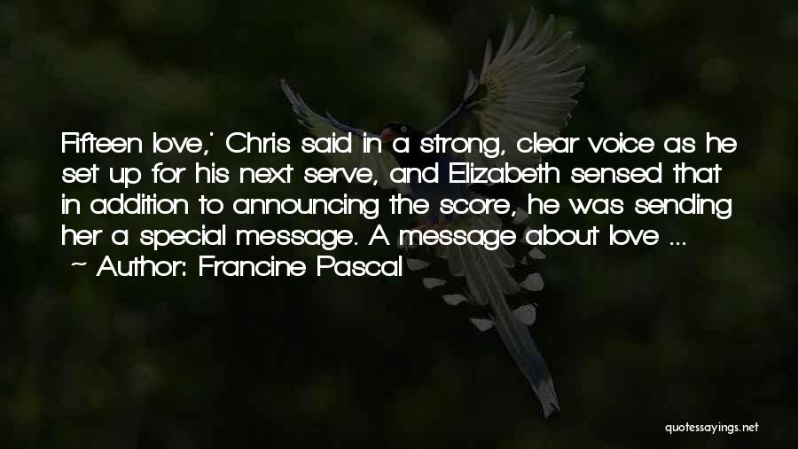 Francine Pascal Quotes: Fifteen Love,' Chris Said In A Strong, Clear Voice As He Set Up For His Next Serve, And Elizabeth Sensed