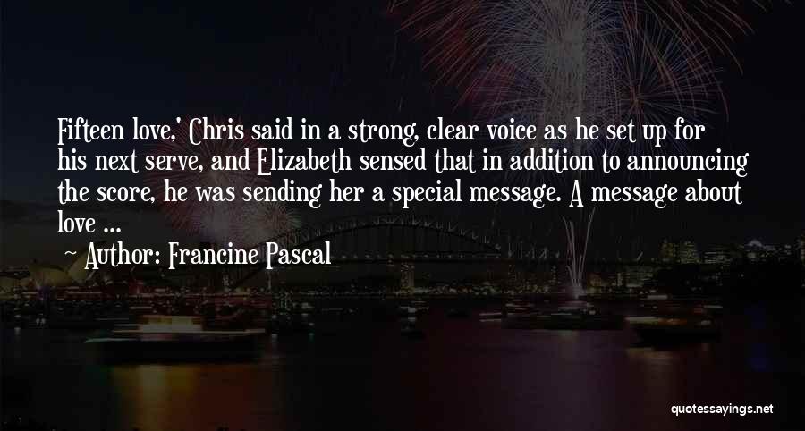 Francine Pascal Quotes: Fifteen Love,' Chris Said In A Strong, Clear Voice As He Set Up For His Next Serve, And Elizabeth Sensed