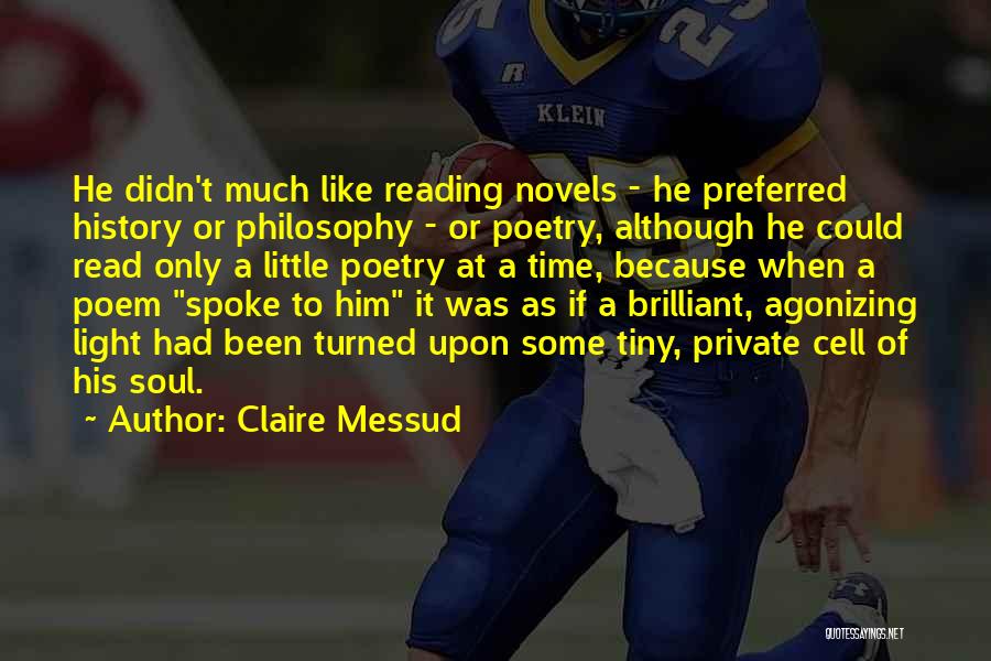 Claire Messud Quotes: He Didn't Much Like Reading Novels - He Preferred History Or Philosophy - Or Poetry, Although He Could Read Only