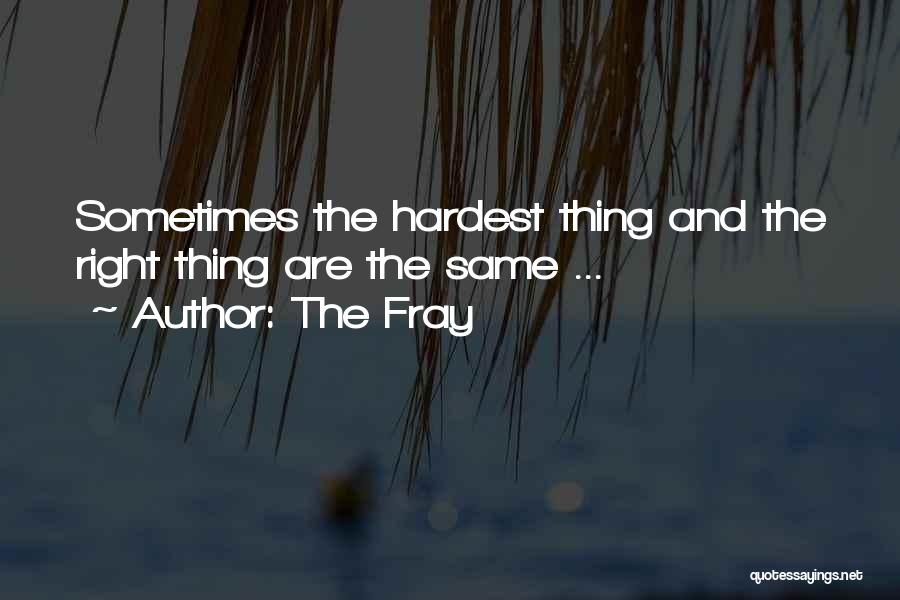 The Fray Quotes: Sometimes The Hardest Thing And The Right Thing Are The Same ...