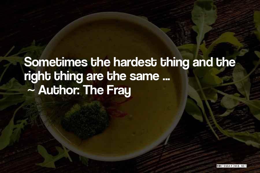 The Fray Quotes: Sometimes The Hardest Thing And The Right Thing Are The Same ...