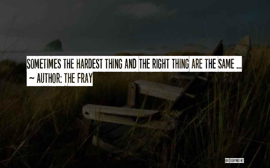 The Fray Quotes: Sometimes The Hardest Thing And The Right Thing Are The Same ...
