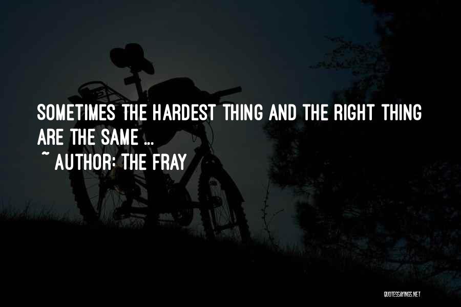 The Fray Quotes: Sometimes The Hardest Thing And The Right Thing Are The Same ...