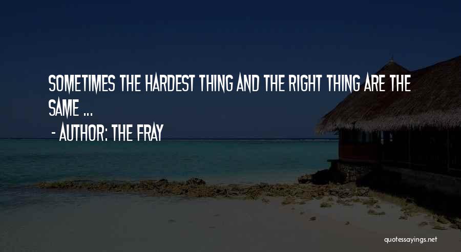 The Fray Quotes: Sometimes The Hardest Thing And The Right Thing Are The Same ...