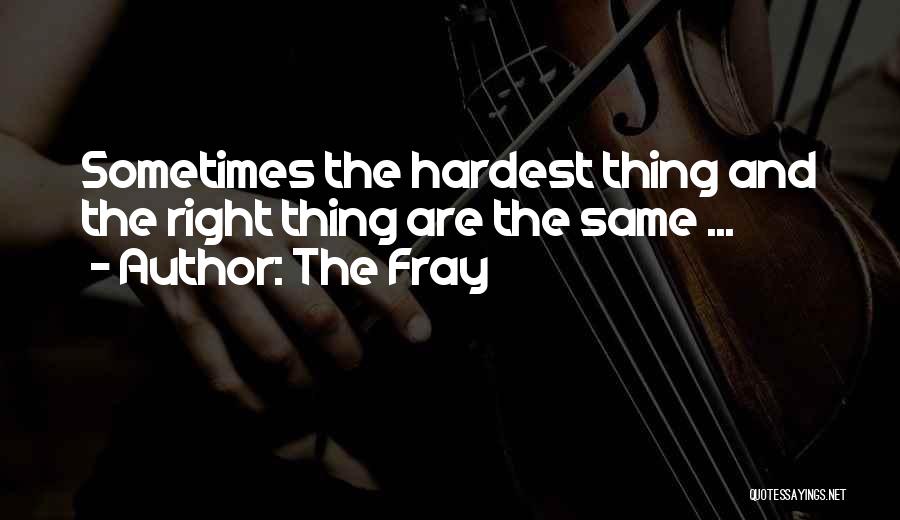 The Fray Quotes: Sometimes The Hardest Thing And The Right Thing Are The Same ...