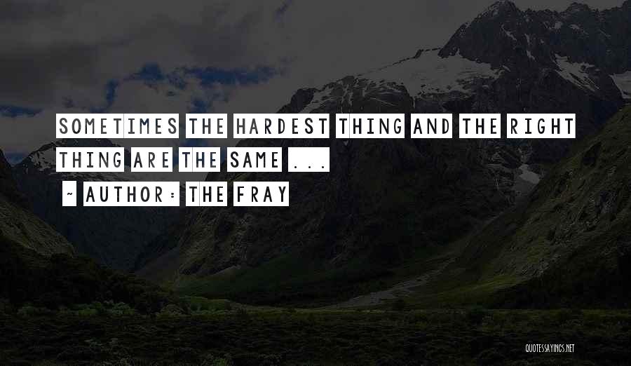 The Fray Quotes: Sometimes The Hardest Thing And The Right Thing Are The Same ...