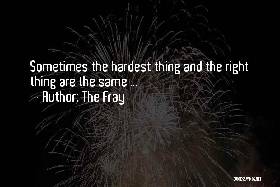 The Fray Quotes: Sometimes The Hardest Thing And The Right Thing Are The Same ...