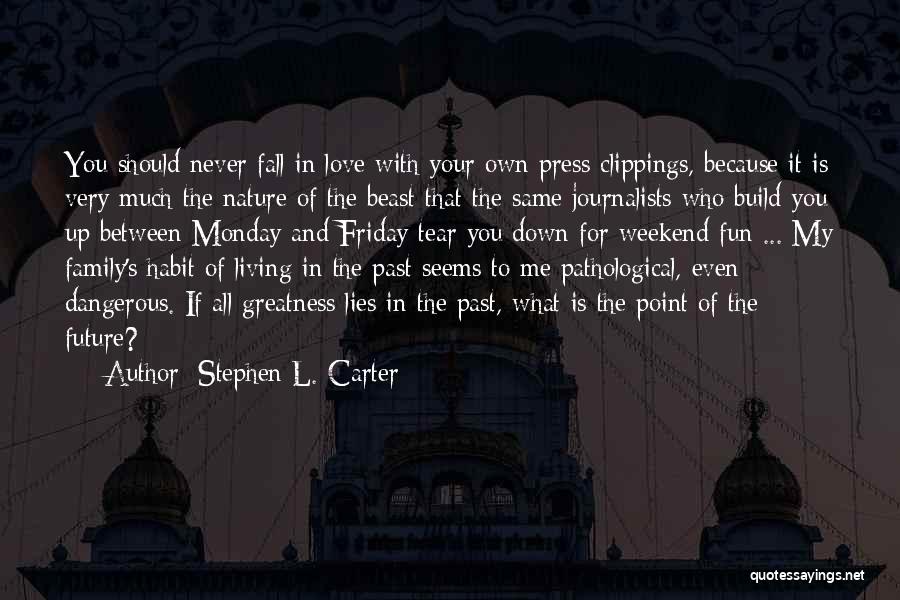 Stephen L. Carter Quotes: You Should Never Fall In Love With Your Own Press Clippings, Because It Is Very Much The Nature Of The