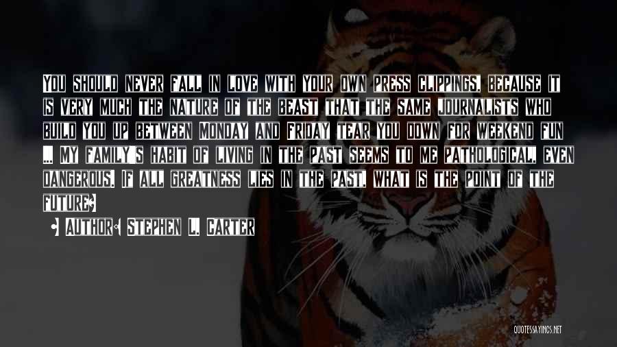 Stephen L. Carter Quotes: You Should Never Fall In Love With Your Own Press Clippings, Because It Is Very Much The Nature Of The