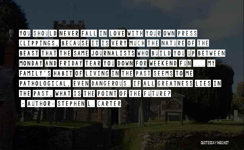 Stephen L. Carter Quotes: You Should Never Fall In Love With Your Own Press Clippings, Because It Is Very Much The Nature Of The