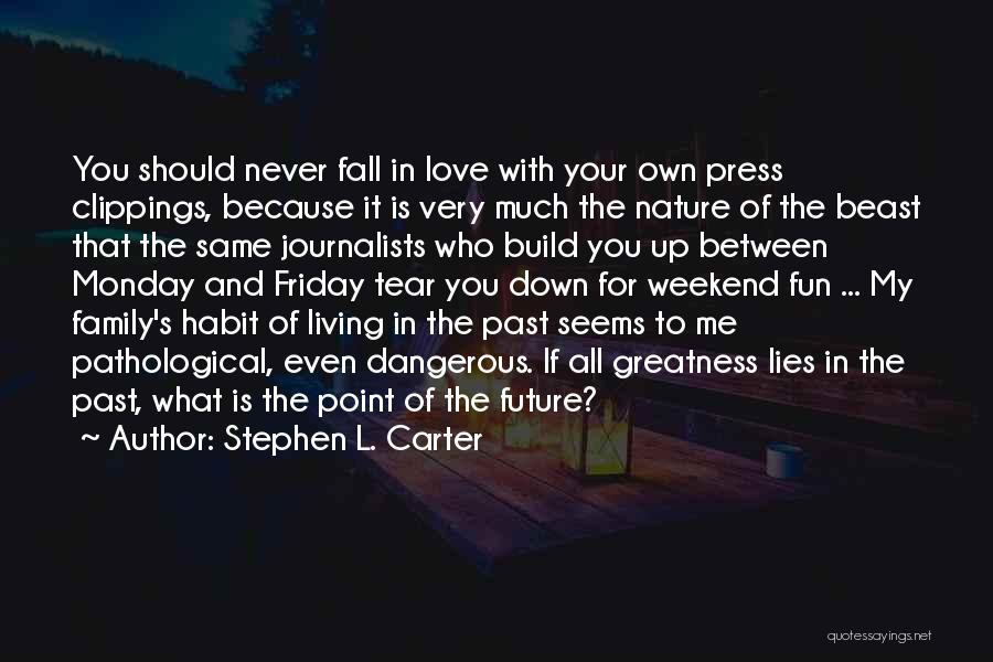 Stephen L. Carter Quotes: You Should Never Fall In Love With Your Own Press Clippings, Because It Is Very Much The Nature Of The