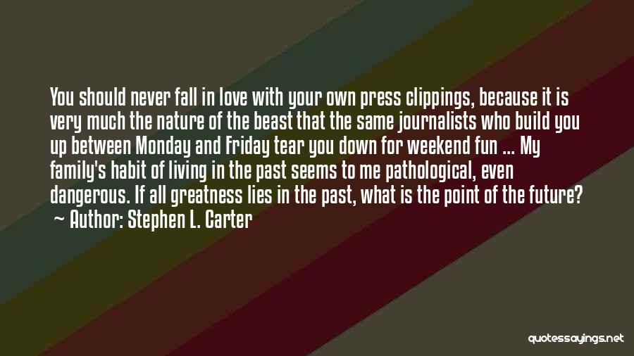 Stephen L. Carter Quotes: You Should Never Fall In Love With Your Own Press Clippings, Because It Is Very Much The Nature Of The