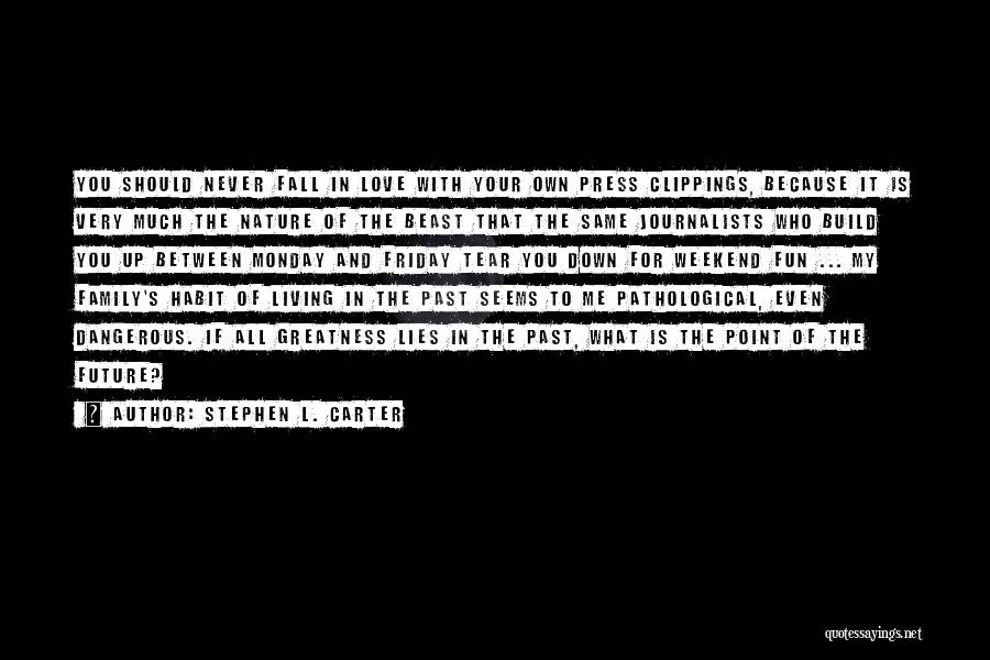 Stephen L. Carter Quotes: You Should Never Fall In Love With Your Own Press Clippings, Because It Is Very Much The Nature Of The