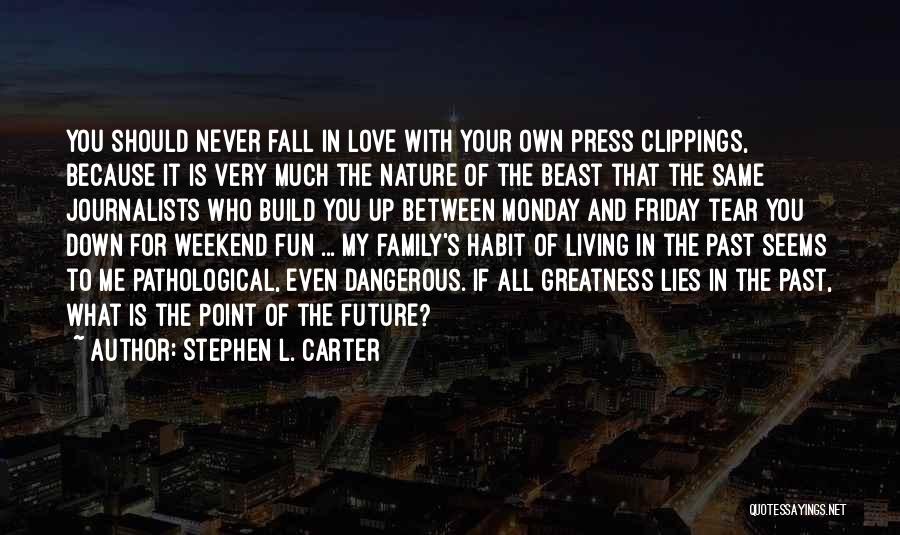 Stephen L. Carter Quotes: You Should Never Fall In Love With Your Own Press Clippings, Because It Is Very Much The Nature Of The