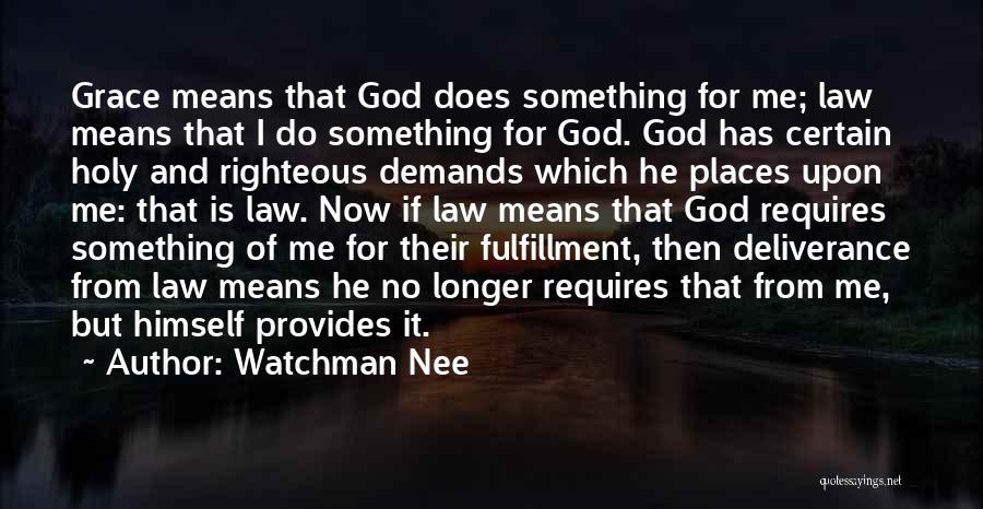 Watchman Nee Quotes: Grace Means That God Does Something For Me; Law Means That I Do Something For God. God Has Certain Holy