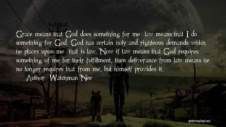 Watchman Nee Quotes: Grace Means That God Does Something For Me; Law Means That I Do Something For God. God Has Certain Holy