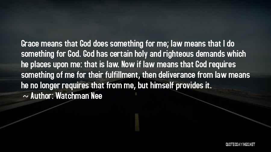 Watchman Nee Quotes: Grace Means That God Does Something For Me; Law Means That I Do Something For God. God Has Certain Holy