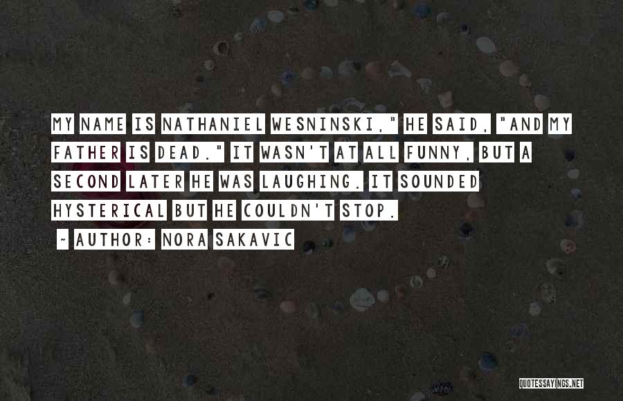 Nora Sakavic Quotes: My Name Is Nathaniel Wesninski, He Said, And My Father Is Dead. It Wasn't At All Funny, But A Second