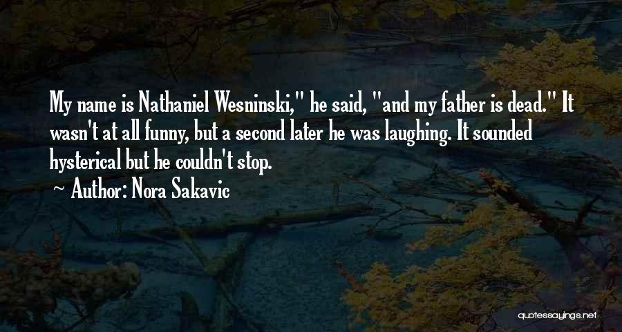 Nora Sakavic Quotes: My Name Is Nathaniel Wesninski, He Said, And My Father Is Dead. It Wasn't At All Funny, But A Second