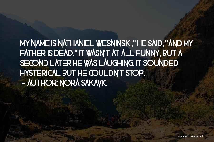 Nora Sakavic Quotes: My Name Is Nathaniel Wesninski, He Said, And My Father Is Dead. It Wasn't At All Funny, But A Second