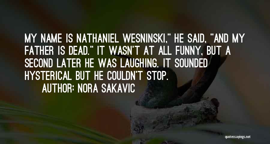 Nora Sakavic Quotes: My Name Is Nathaniel Wesninski, He Said, And My Father Is Dead. It Wasn't At All Funny, But A Second