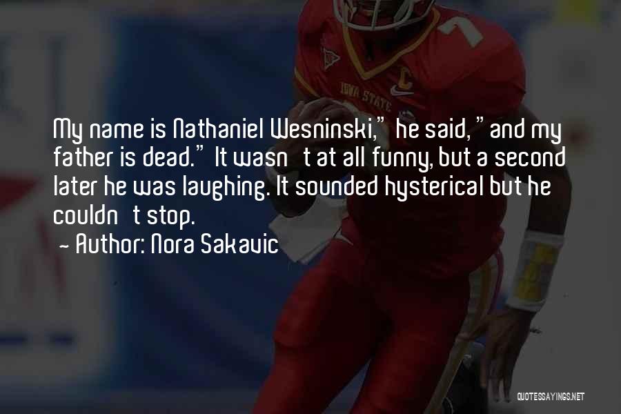 Nora Sakavic Quotes: My Name Is Nathaniel Wesninski, He Said, And My Father Is Dead. It Wasn't At All Funny, But A Second