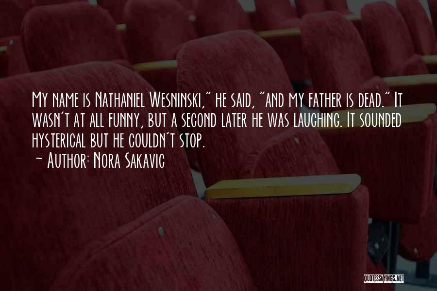 Nora Sakavic Quotes: My Name Is Nathaniel Wesninski, He Said, And My Father Is Dead. It Wasn't At All Funny, But A Second