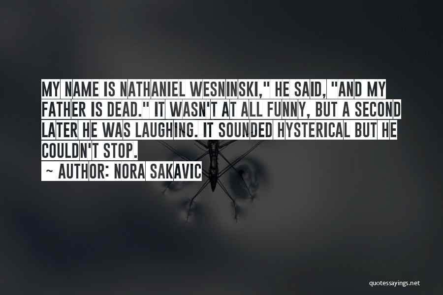 Nora Sakavic Quotes: My Name Is Nathaniel Wesninski, He Said, And My Father Is Dead. It Wasn't At All Funny, But A Second