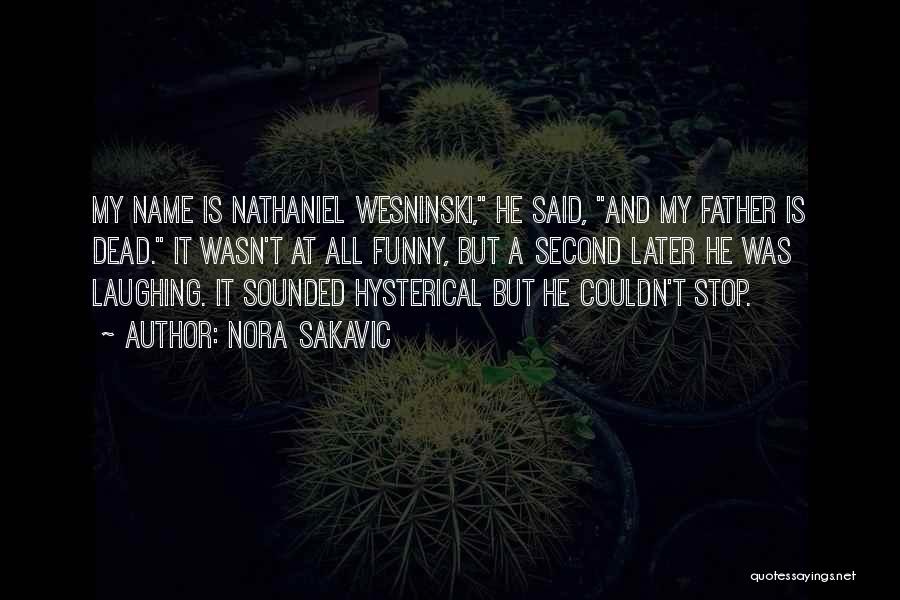 Nora Sakavic Quotes: My Name Is Nathaniel Wesninski, He Said, And My Father Is Dead. It Wasn't At All Funny, But A Second