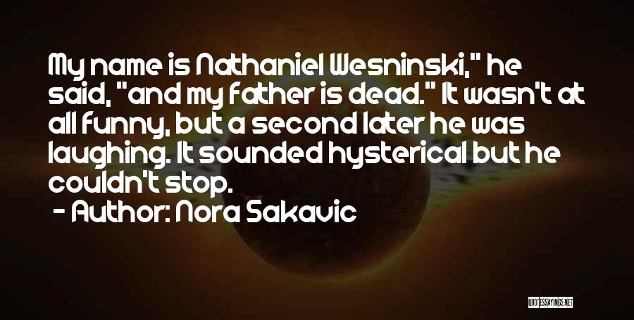 Nora Sakavic Quotes: My Name Is Nathaniel Wesninski, He Said, And My Father Is Dead. It Wasn't At All Funny, But A Second