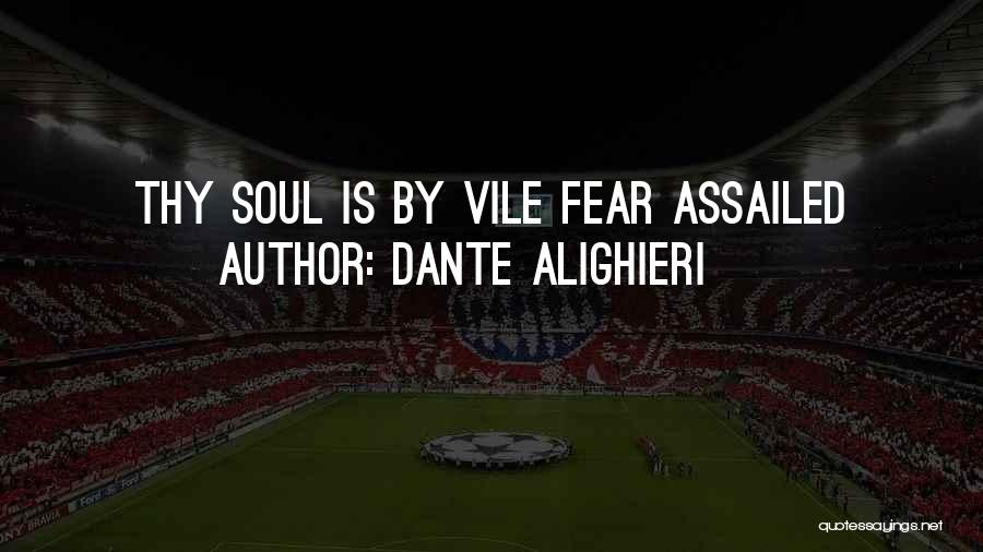 Dante Alighieri Quotes: Thy Soul Is By Vile Fear Assailed