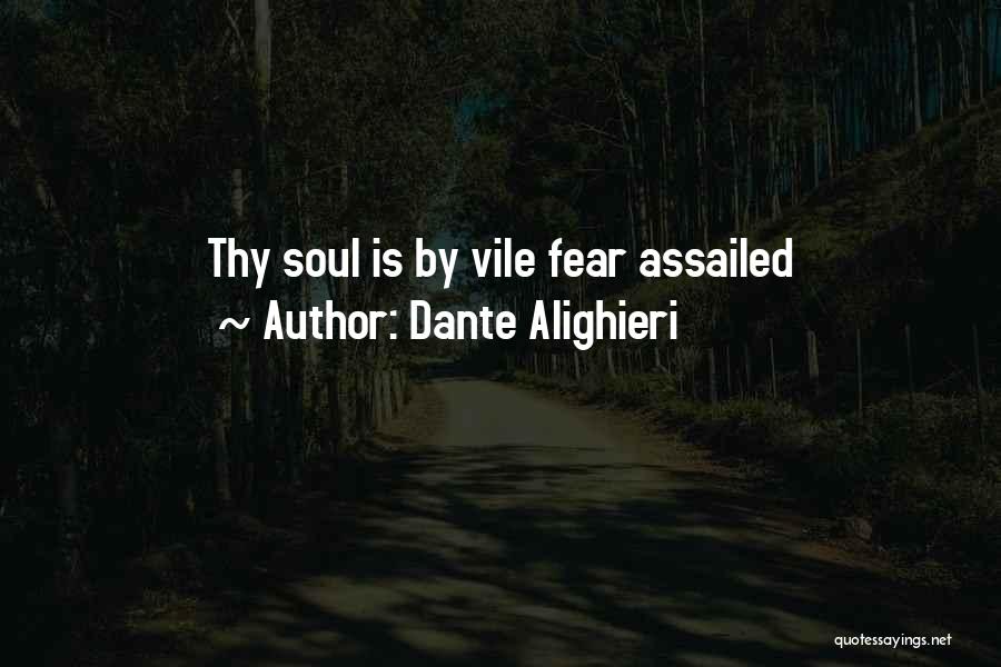 Dante Alighieri Quotes: Thy Soul Is By Vile Fear Assailed