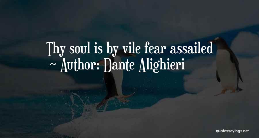 Dante Alighieri Quotes: Thy Soul Is By Vile Fear Assailed