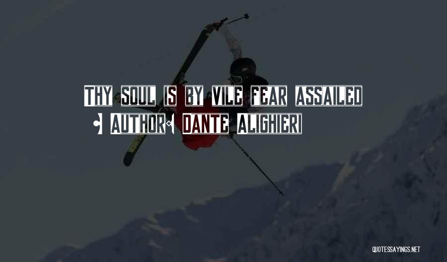 Dante Alighieri Quotes: Thy Soul Is By Vile Fear Assailed