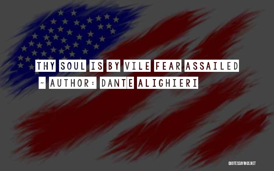 Dante Alighieri Quotes: Thy Soul Is By Vile Fear Assailed