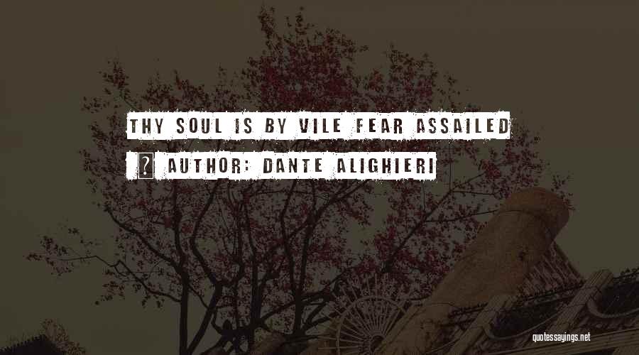 Dante Alighieri Quotes: Thy Soul Is By Vile Fear Assailed