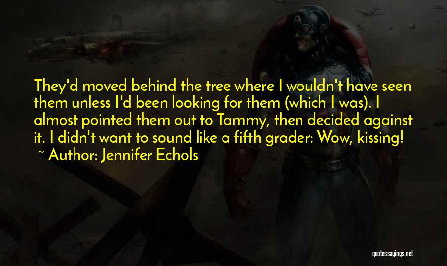 Jennifer Echols Quotes: They'd Moved Behind The Tree Where I Wouldn't Have Seen Them Unless I'd Been Looking For Them (which I Was).