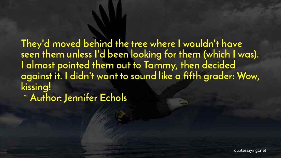 Jennifer Echols Quotes: They'd Moved Behind The Tree Where I Wouldn't Have Seen Them Unless I'd Been Looking For Them (which I Was).