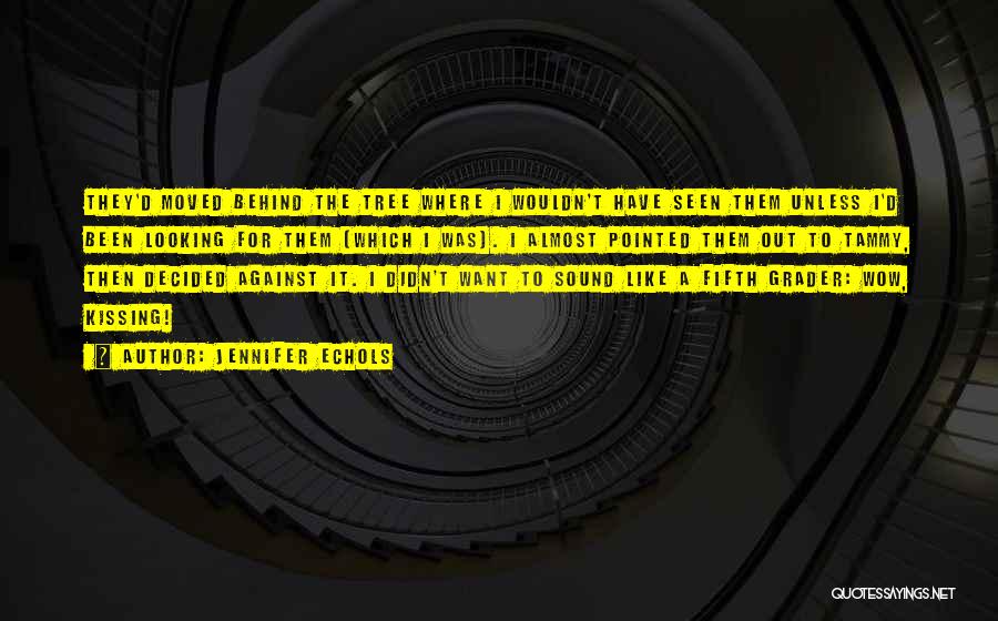 Jennifer Echols Quotes: They'd Moved Behind The Tree Where I Wouldn't Have Seen Them Unless I'd Been Looking For Them (which I Was).