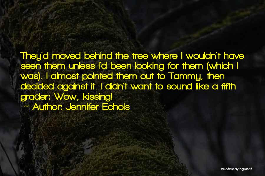 Jennifer Echols Quotes: They'd Moved Behind The Tree Where I Wouldn't Have Seen Them Unless I'd Been Looking For Them (which I Was).