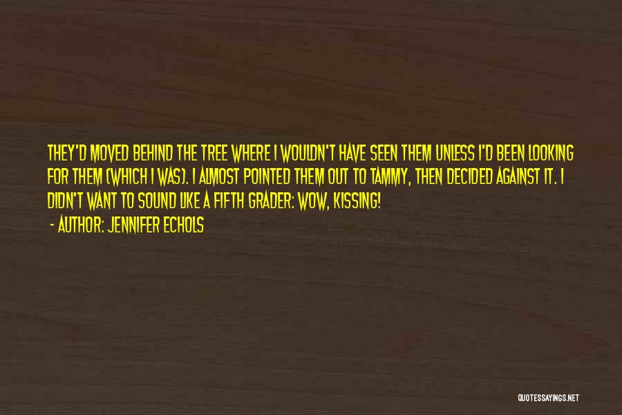 Jennifer Echols Quotes: They'd Moved Behind The Tree Where I Wouldn't Have Seen Them Unless I'd Been Looking For Them (which I Was).