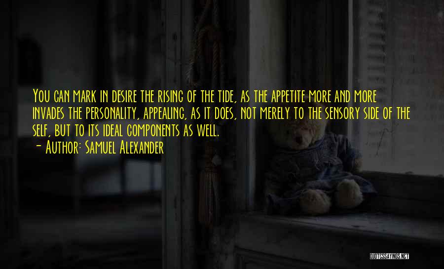 Samuel Alexander Quotes: You Can Mark In Desire The Rising Of The Tide, As The Appetite More And More Invades The Personality, Appealing,