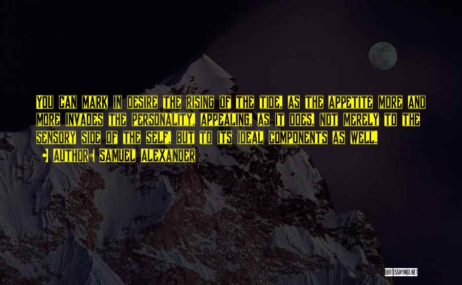 Samuel Alexander Quotes: You Can Mark In Desire The Rising Of The Tide, As The Appetite More And More Invades The Personality, Appealing,