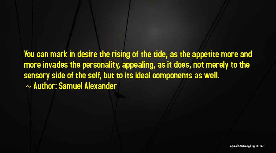 Samuel Alexander Quotes: You Can Mark In Desire The Rising Of The Tide, As The Appetite More And More Invades The Personality, Appealing,