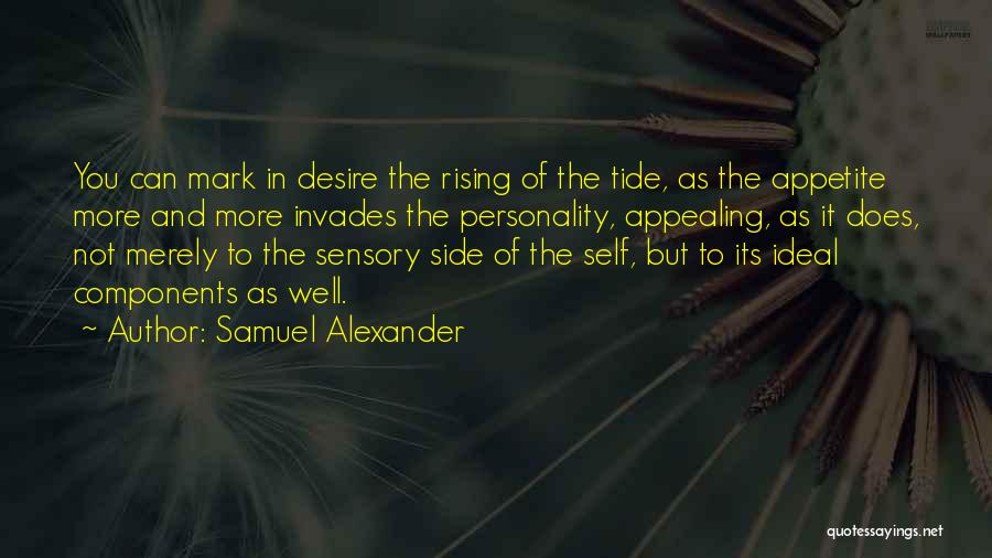 Samuel Alexander Quotes: You Can Mark In Desire The Rising Of The Tide, As The Appetite More And More Invades The Personality, Appealing,